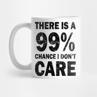 There Is A 99% Chance I Don't Care Mug